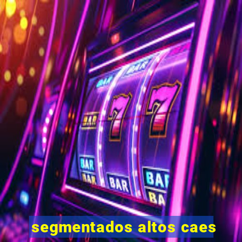 segmentados altos caes